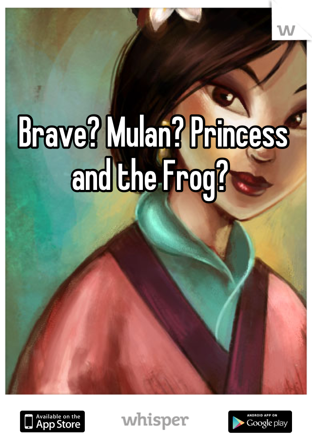 Brave? Mulan? Princess and the Frog? 