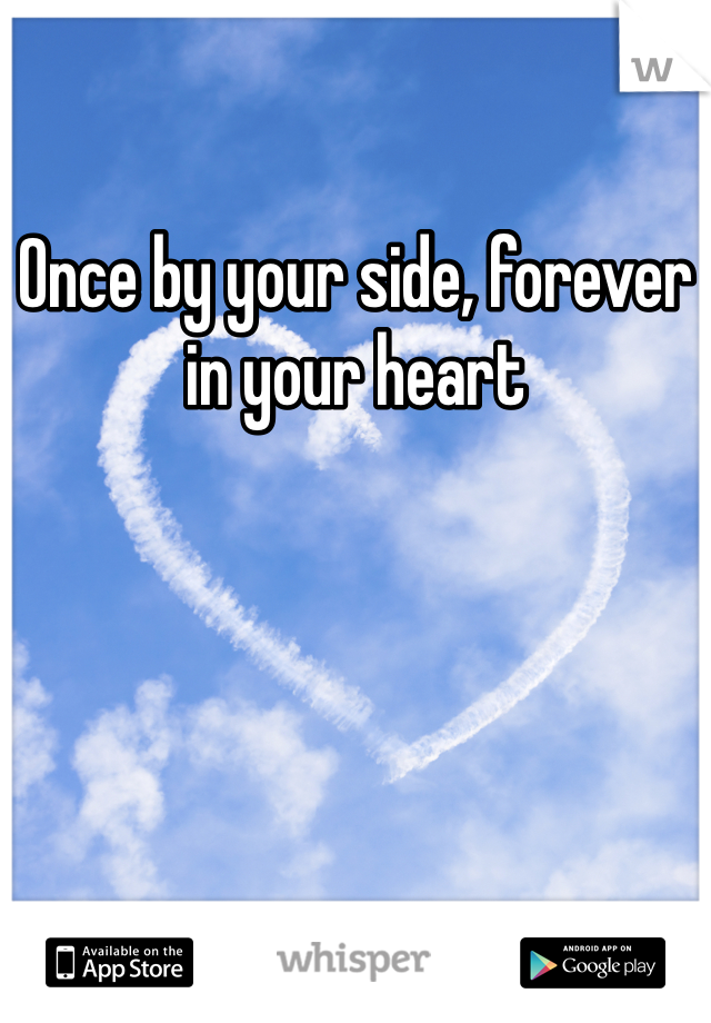 Once by your side, forever in your heart 