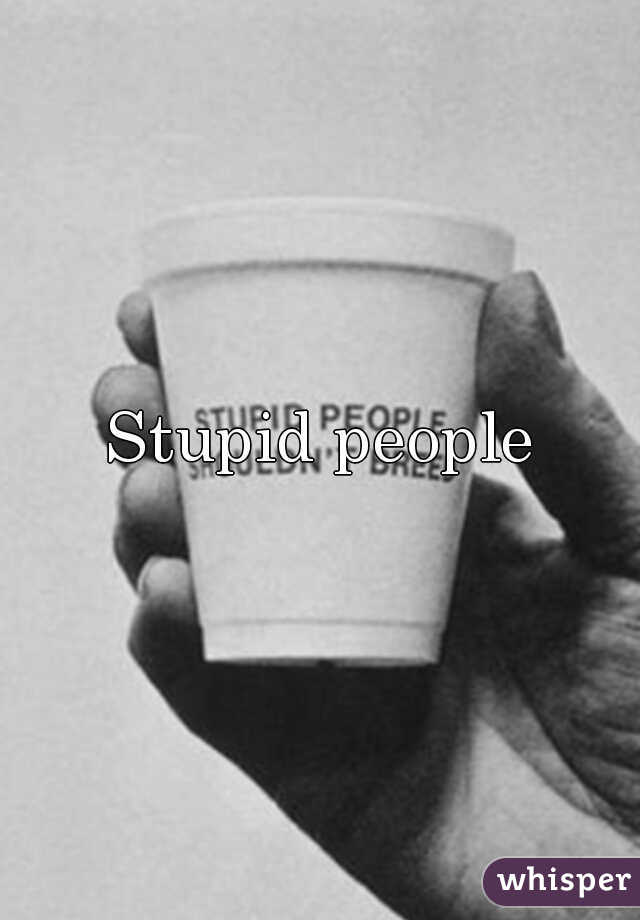 Stupid people