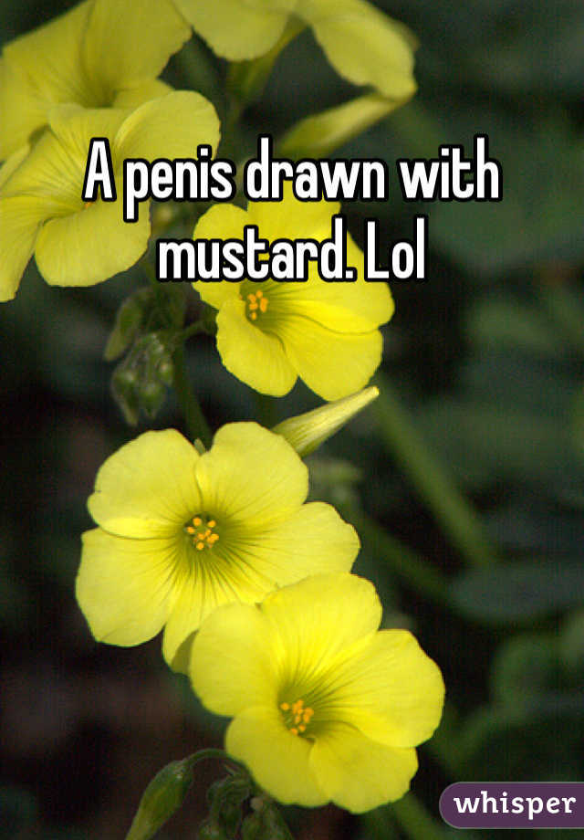 A penis drawn with mustard. Lol