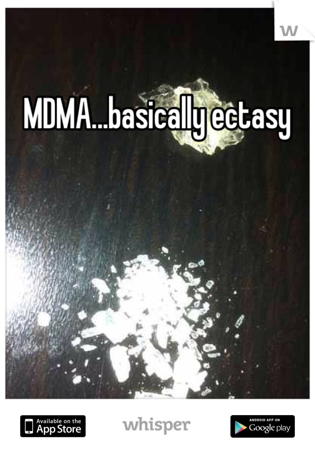MDMA...basically ectasy