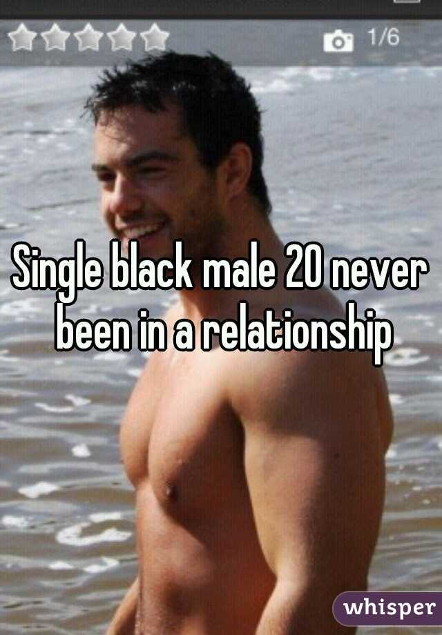 Single black male 20 never been in a relationship