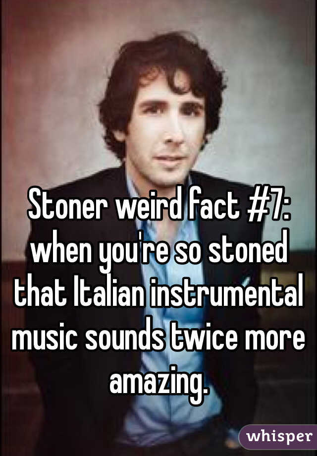 Stoner weird fact #7: when you're so stoned that Italian instrumental music sounds twice more  amazing. 
