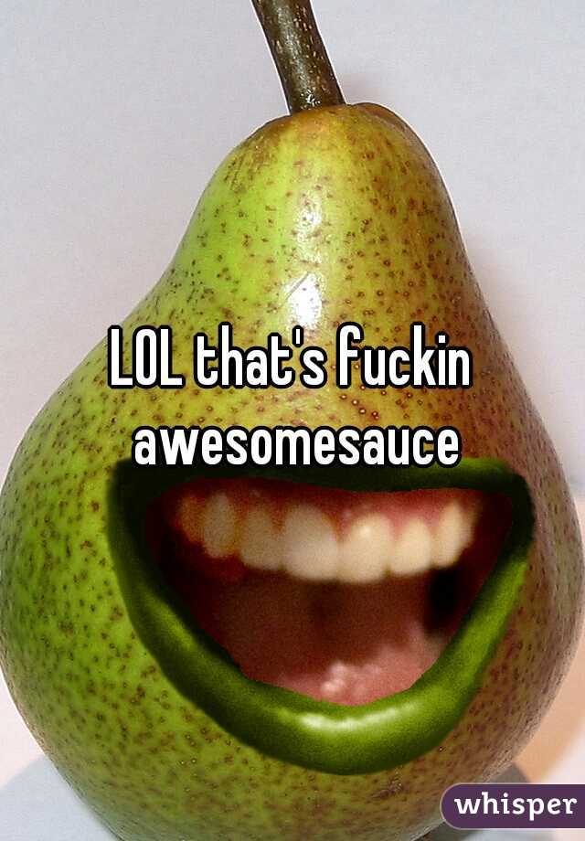 LOL that's fuckin awesomesauce