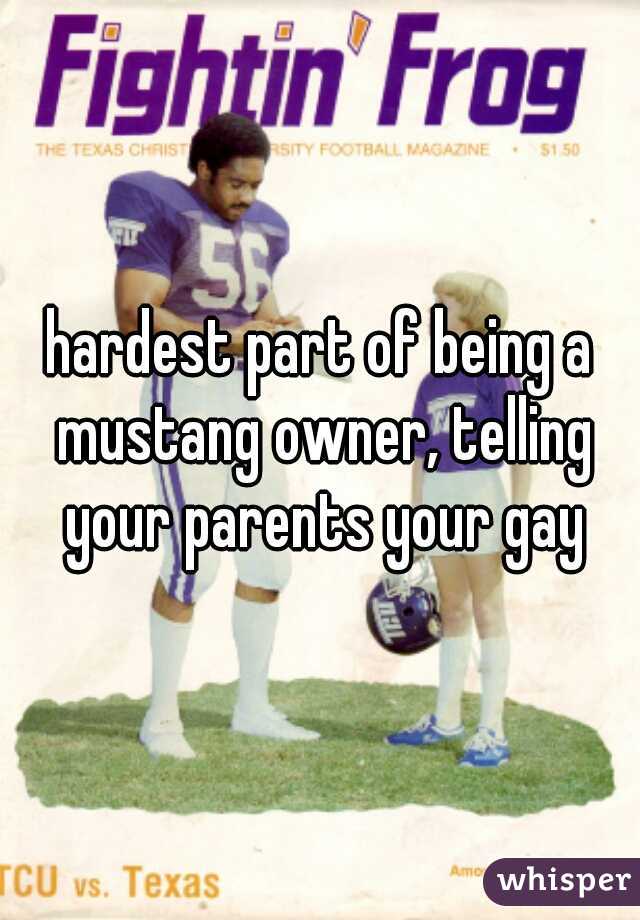 hardest part of being a mustang owner, telling your parents your gay