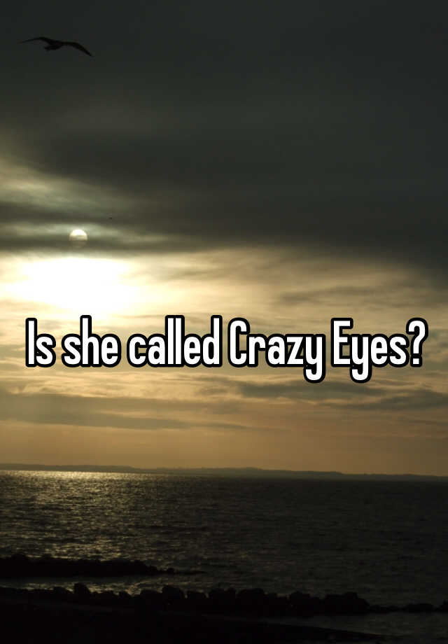 is-she-called-crazy-eyes