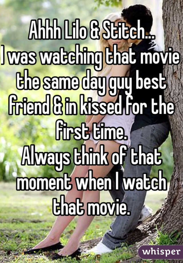 Ahhh Lilo & Stitch...
I was watching that movie the same day guy best friend & in kissed for the first time.
Always think of that moment when I watch that movie.