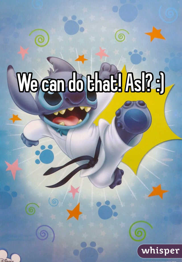 We can do that! Asl? :)