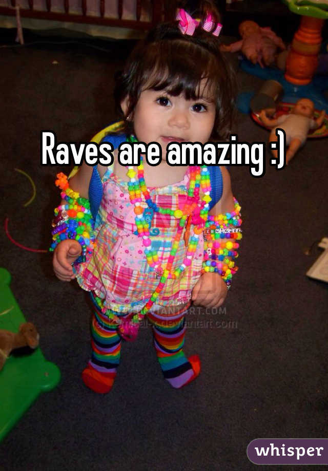 Raves are amazing :) 