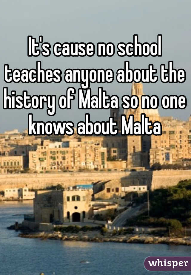 It's cause no school teaches anyone about the history of Malta so no one knows about Malta 
