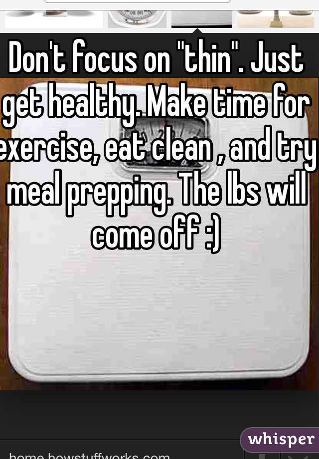 Don't focus on "thin". Just get healthy. Make time for exercise, eat clean , and try meal prepping. The lbs will come off :) 