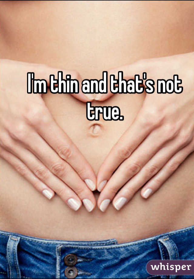 I'm thin and that's not true.
