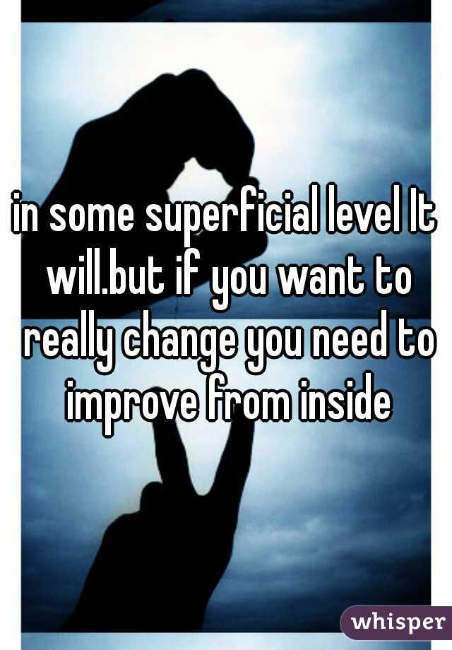 in some superficial level It will.but if you want to really change you need to improve from inside