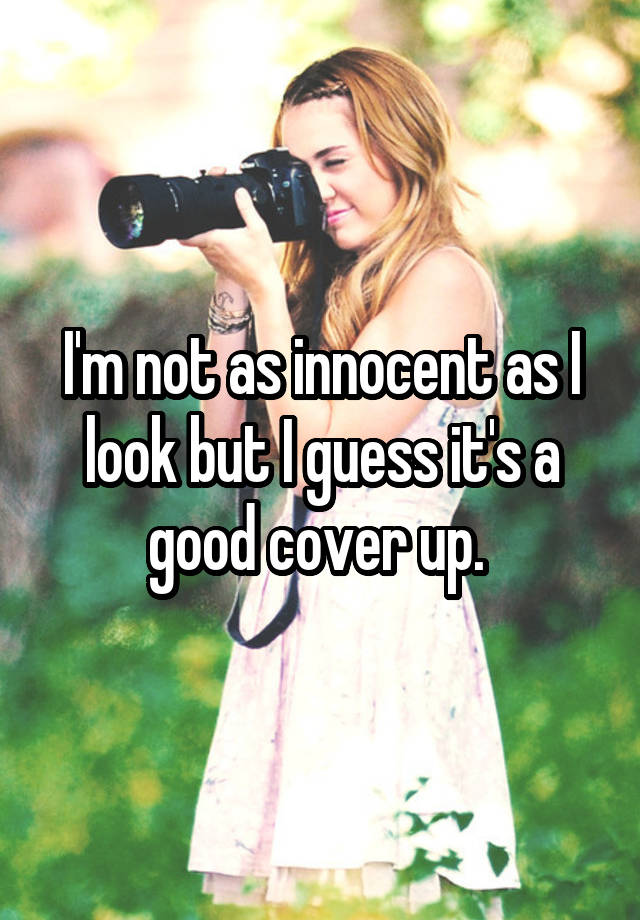 Im Not As Innocent As I Look But I Guess Its A Good Cover Up Whisper 