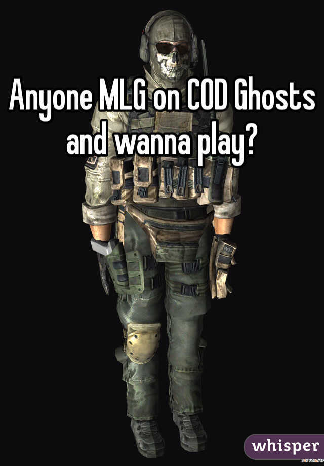 Anyone MLG on COD Ghosts and wanna play?