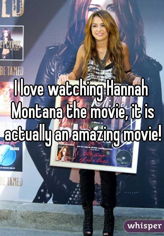 I love watching Hannah Montana the movie, it is actually an amazing movie!
