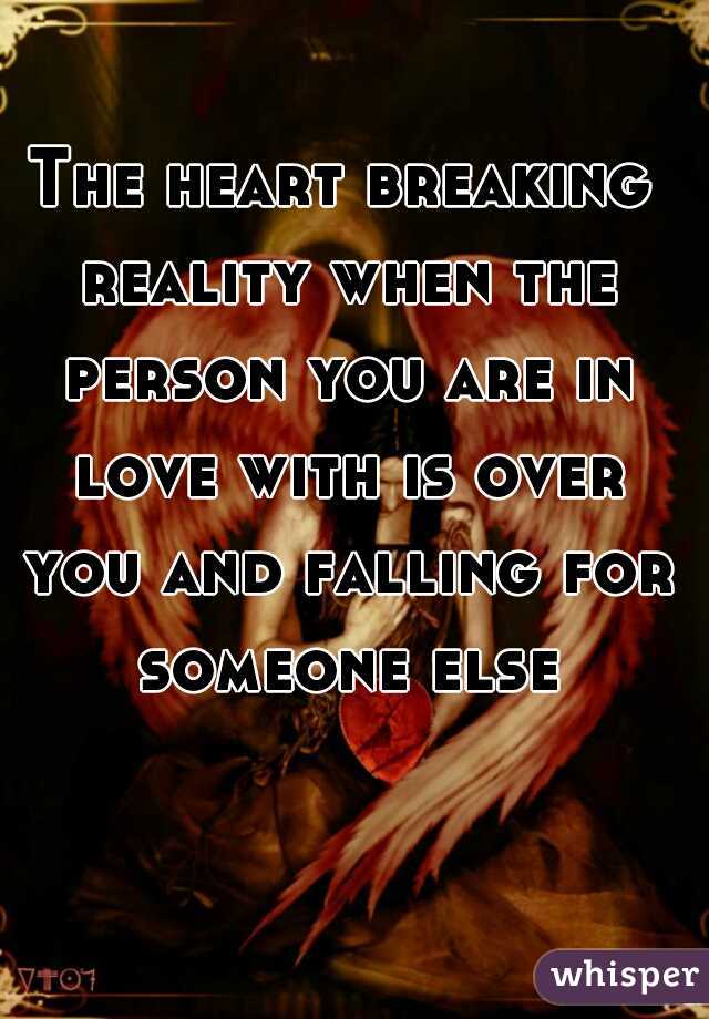 The heart breaking reality when the person you are in love with is over you and falling for someone else