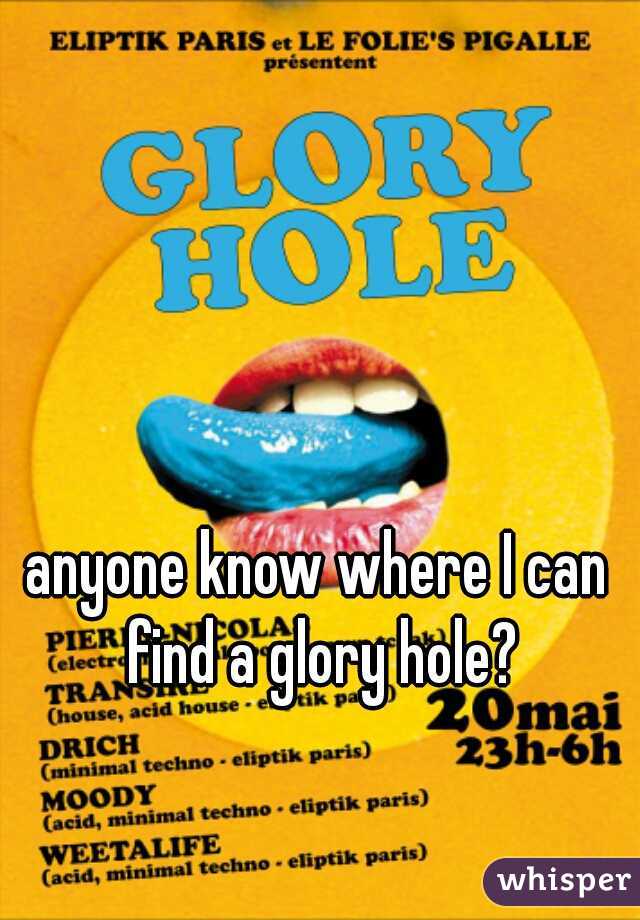 anyone know where I can find a glory hole?