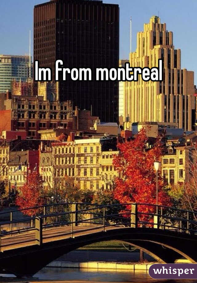 Im from montreal

