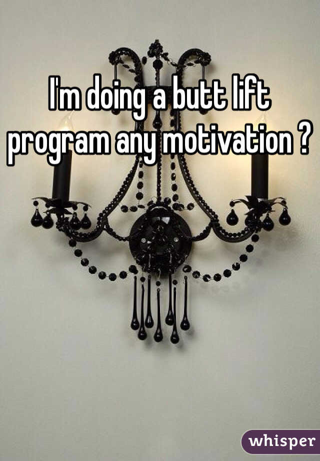 I'm doing a butt lift program any motivation ?