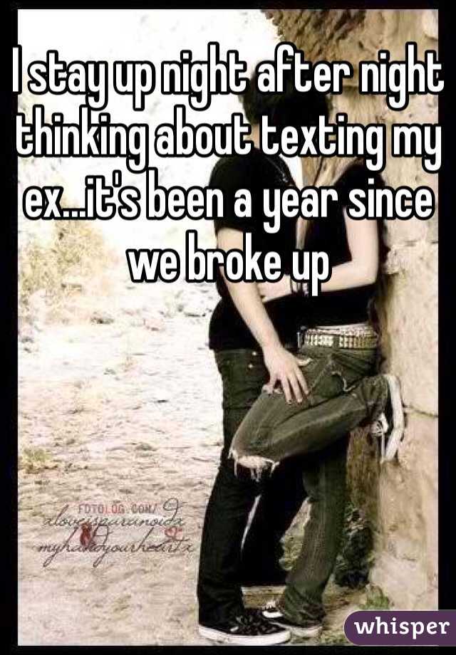 I stay up night after night thinking about texting my ex...it's been a year since we broke up 