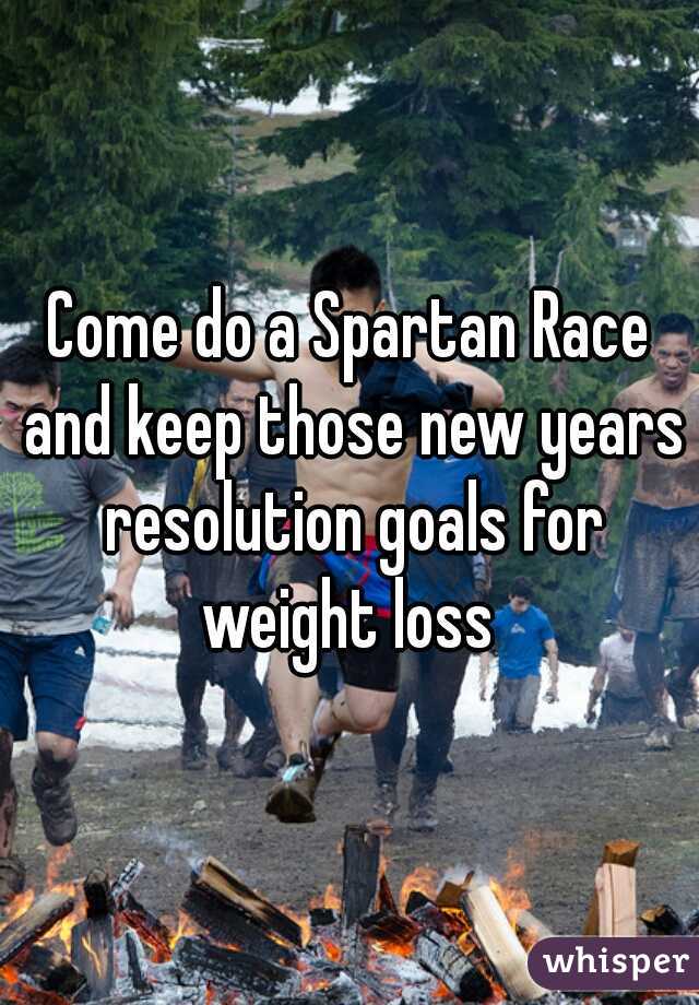 Come do a Spartan Race and keep those new years resolution goals for weight loss 