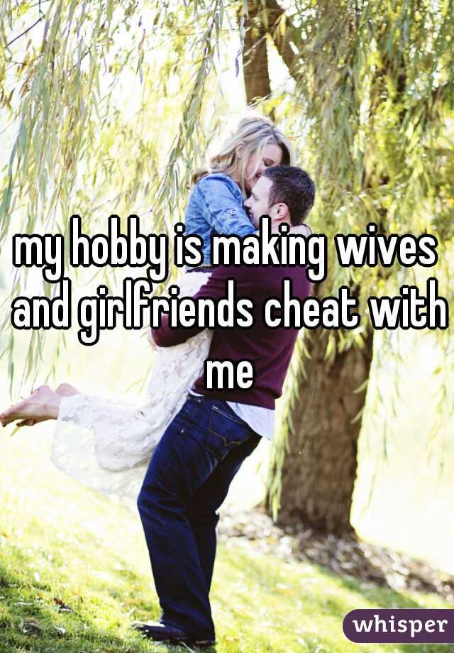 my hobby is making wives and girlfriends cheat with me