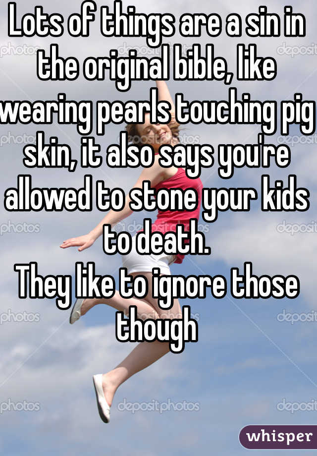 Lots of things are a sin in the original bible, like wearing pearls touching pig skin, it also says you're allowed to stone your kids to death.
They like to ignore those though 