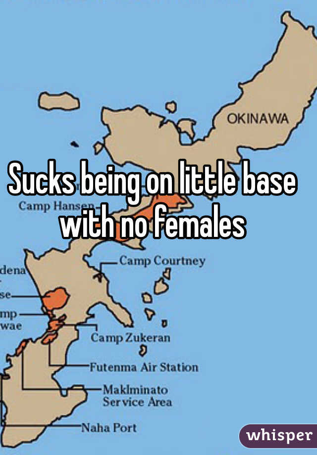 Sucks being on little base with no females