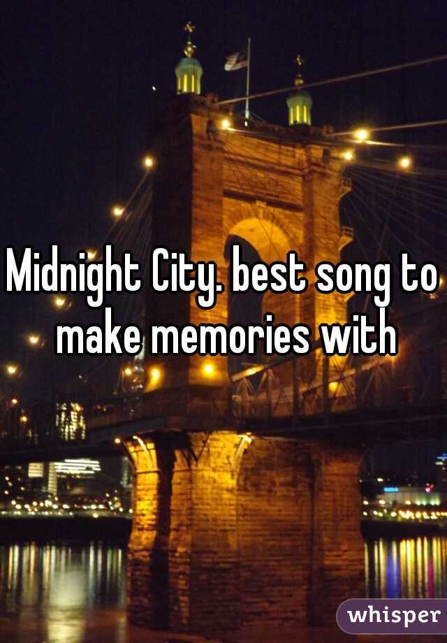 Midnight City. best song to make memories with