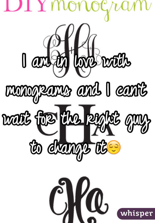I am in love with monograms and I can't wait for the right guy to change it😌
