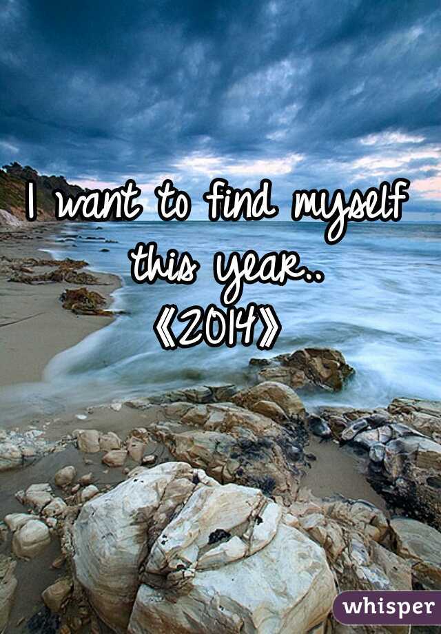 I want to find myself this year..
《2014》