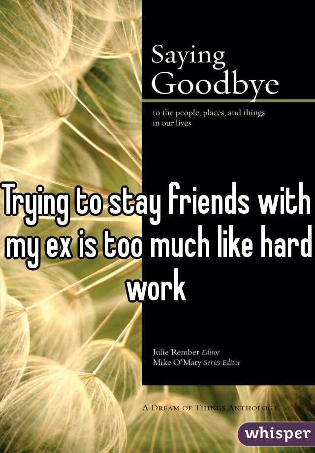 Trying to stay friends with my ex is too much like hard work 