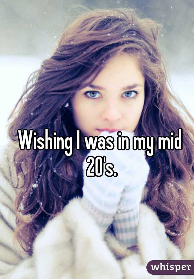 Wishing I was in my mid 20's.