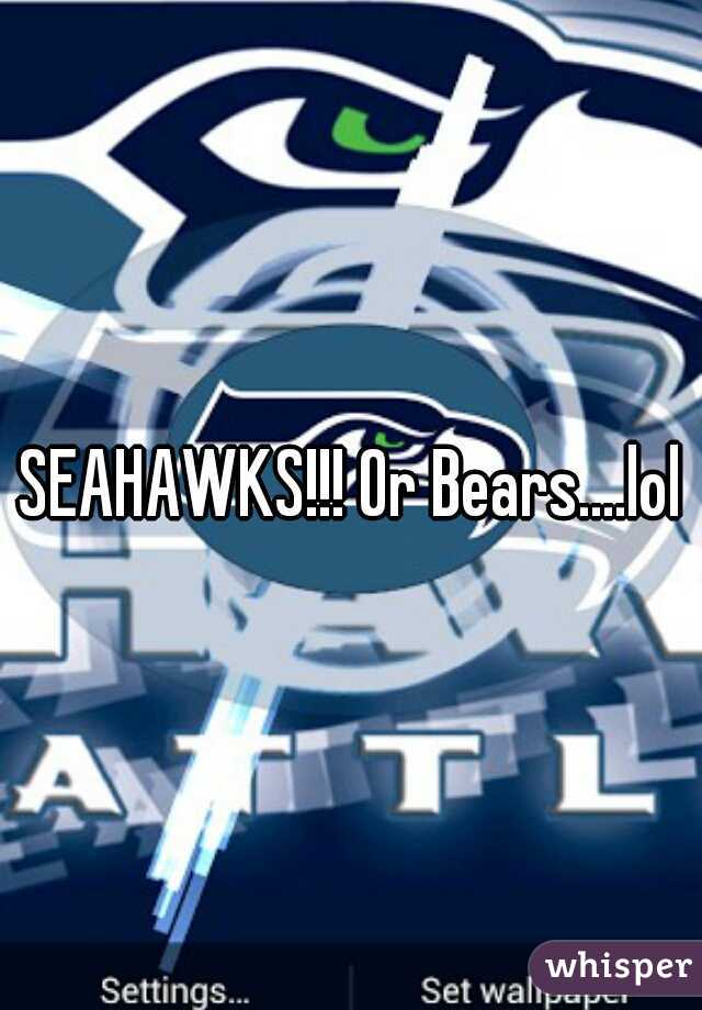 SEAHAWKS!!! Or Bears....lol