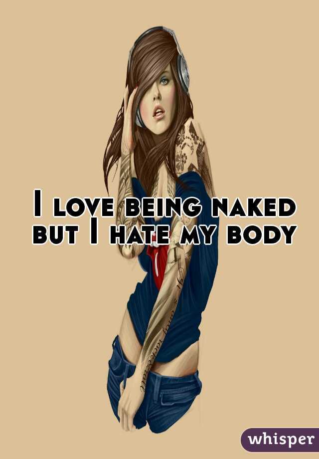 I love being naked but I hate my body