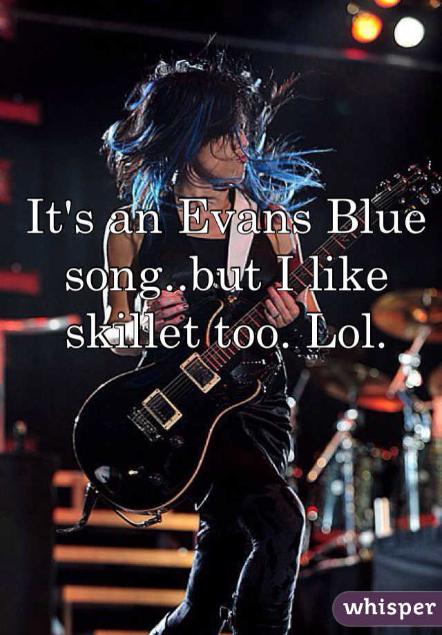 It's an Evans Blue song..but I like skillet too. Lol.