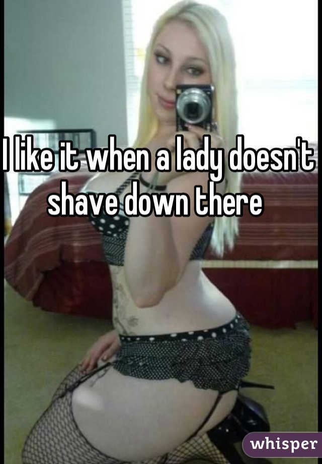 I like it when a lady doesn't shave down there 