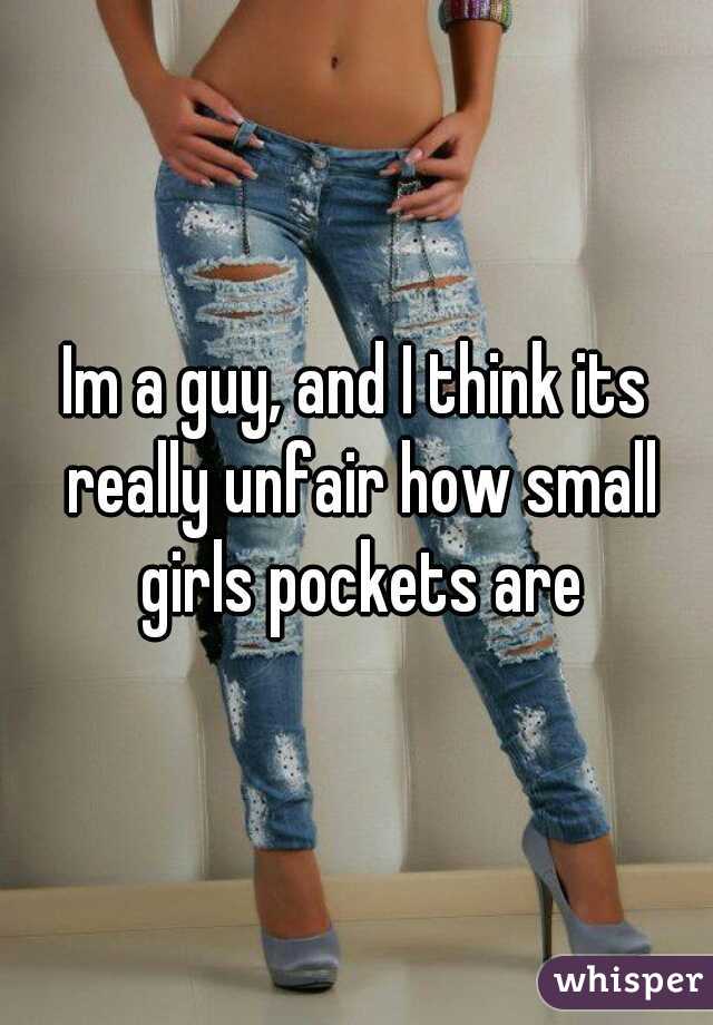 Im a guy, and I think its really unfair how small girls pockets are