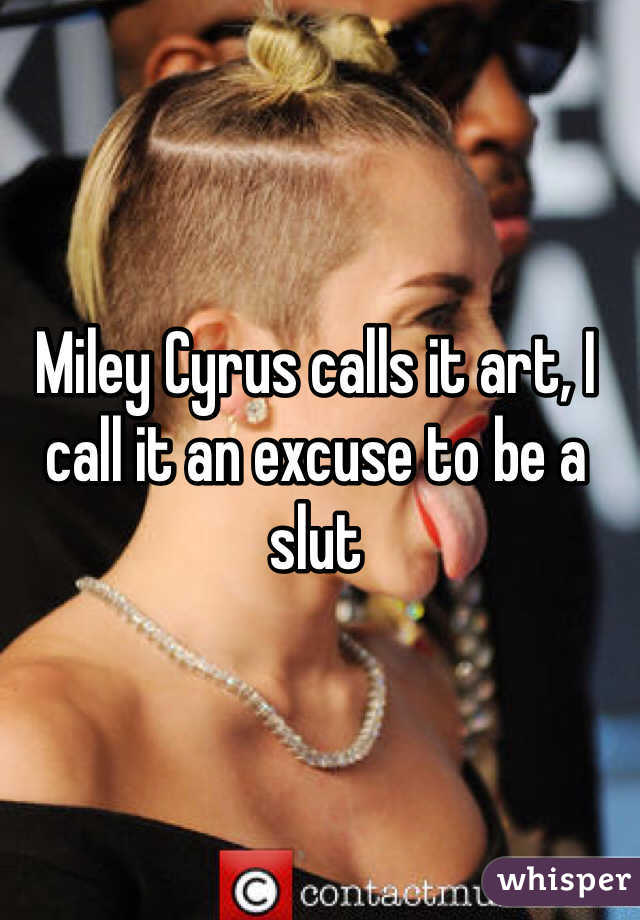 Miley Cyrus calls it art, I call it an excuse to be a slut