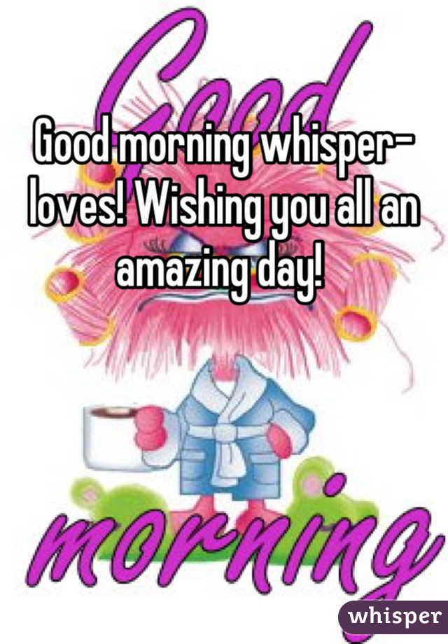 Good morning whisper-loves! Wishing you all an amazing day! 