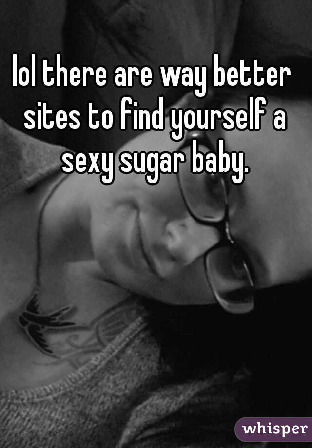 lol there are way better sites to find yourself a sexy sugar baby.