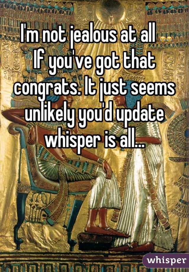  I'm not jealous at all 😂😂
If you've got that congrats. It just seems unlikely you'd update whisper is all...