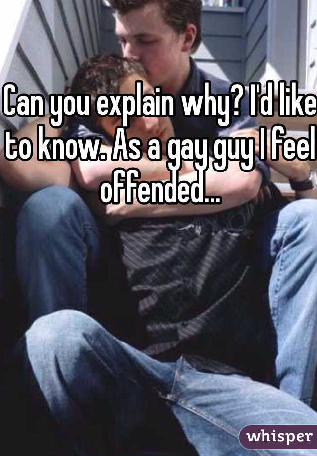 Can you explain why? I'd like to know. As a gay guy I feel offended...