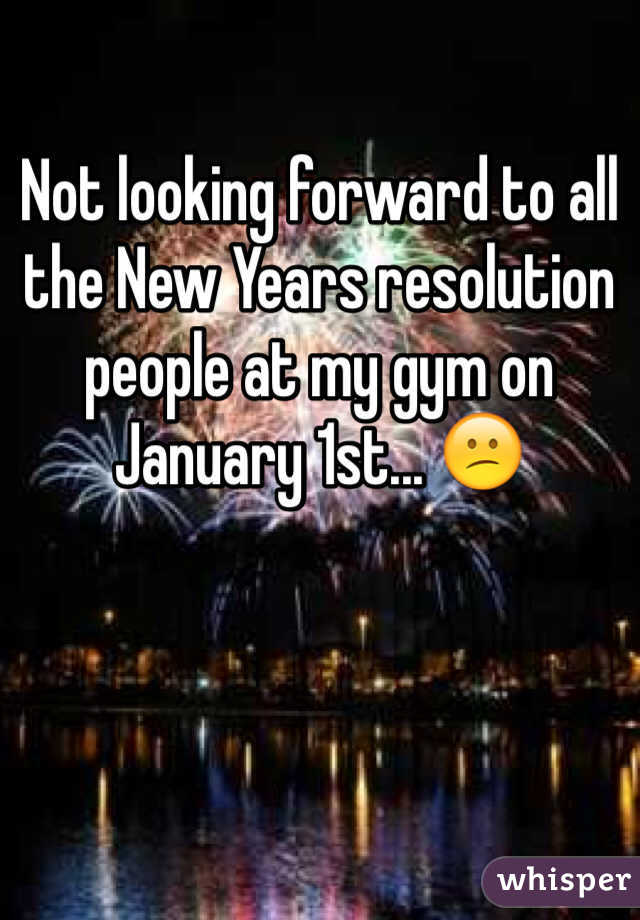 Not looking forward to all the New Years resolution people at my gym on January 1st... 😕