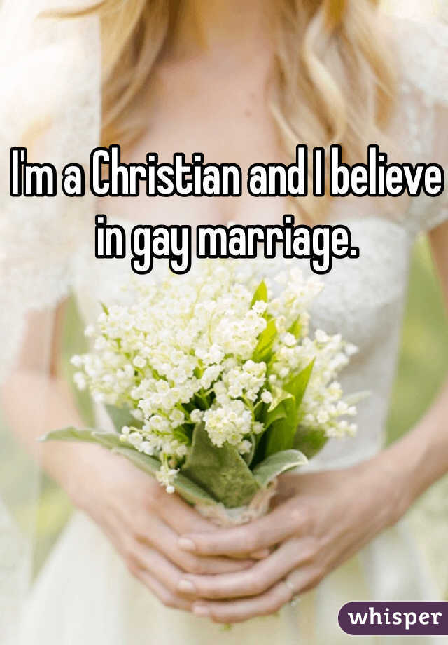 I'm a Christian and I believe in gay marriage. 