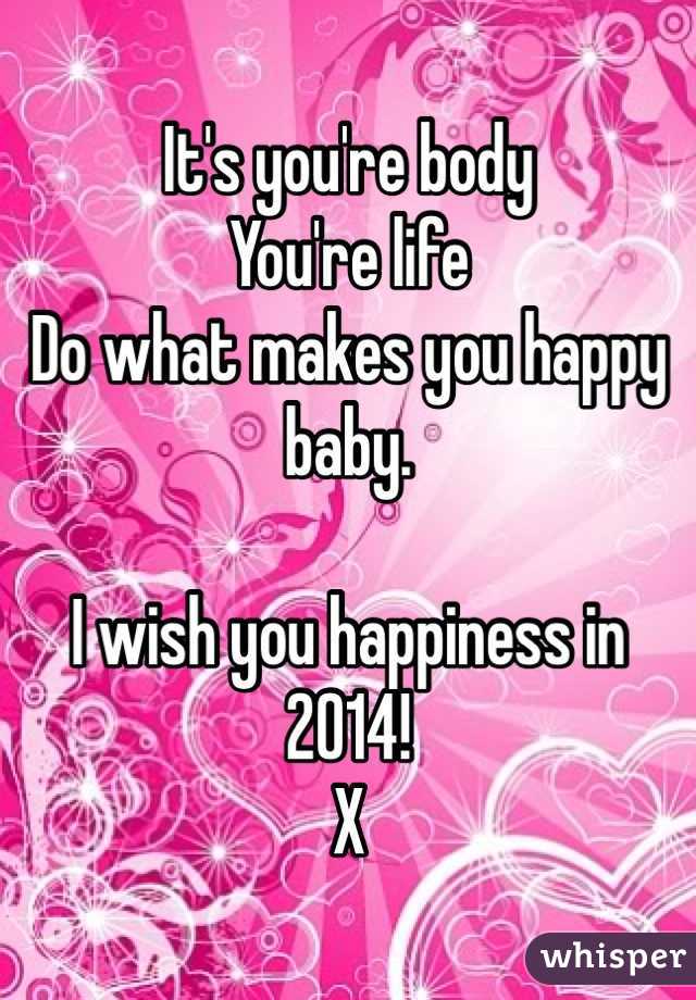 It's you're body 
You're life 
Do what makes you happy baby. 

I wish you happiness in 2014! 
X 