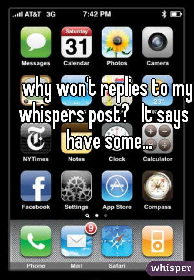 why won't replies to my whispers post?   It says  I have some...