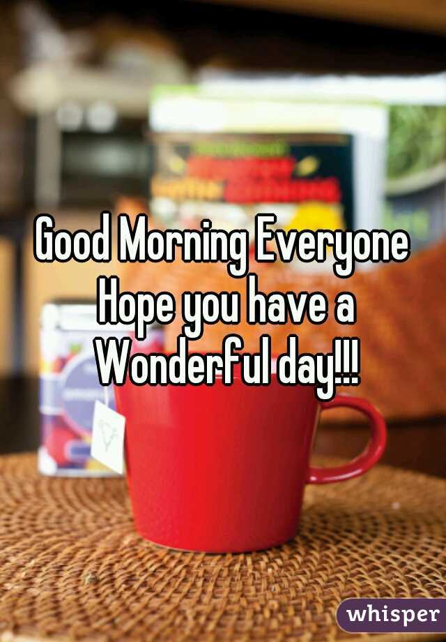 Good Morning Everyone Hope you have a Wonderful day!!!