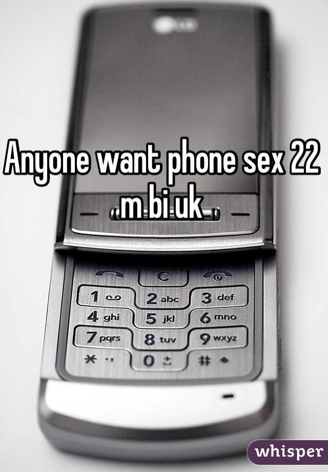 Anyone want phone sex 22 m bi uk 